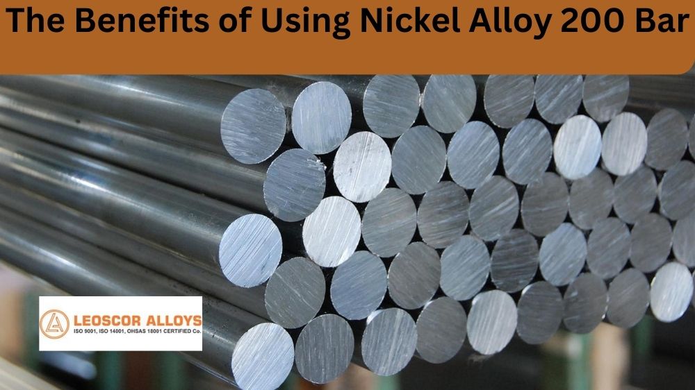 The Benefits of Using Nickel Alloy 200 Bar
